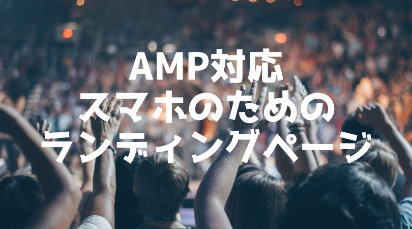 AMP対応のスマホ用ランディングページを作成します 結局スマホでサクサクLPが見られなければ意味ないという現実。