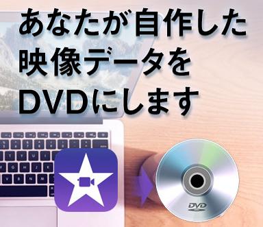 あなたがiMovieで自作した映像をDVDにします 動画データをお送りいただき、オプションでDVD書き込みも対応
