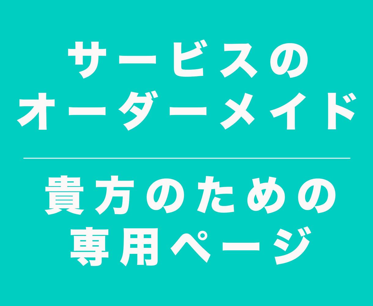 特定のお客様専用ページ/弊社サービスを提供致します このページは臨機応変にメッセージでやりとり、契約する内容です