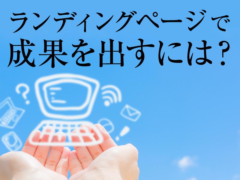 成果の出るLPをを原稿から制作します WEBコンサル歴を生かし成果の出るLPを原稿からデザインまで