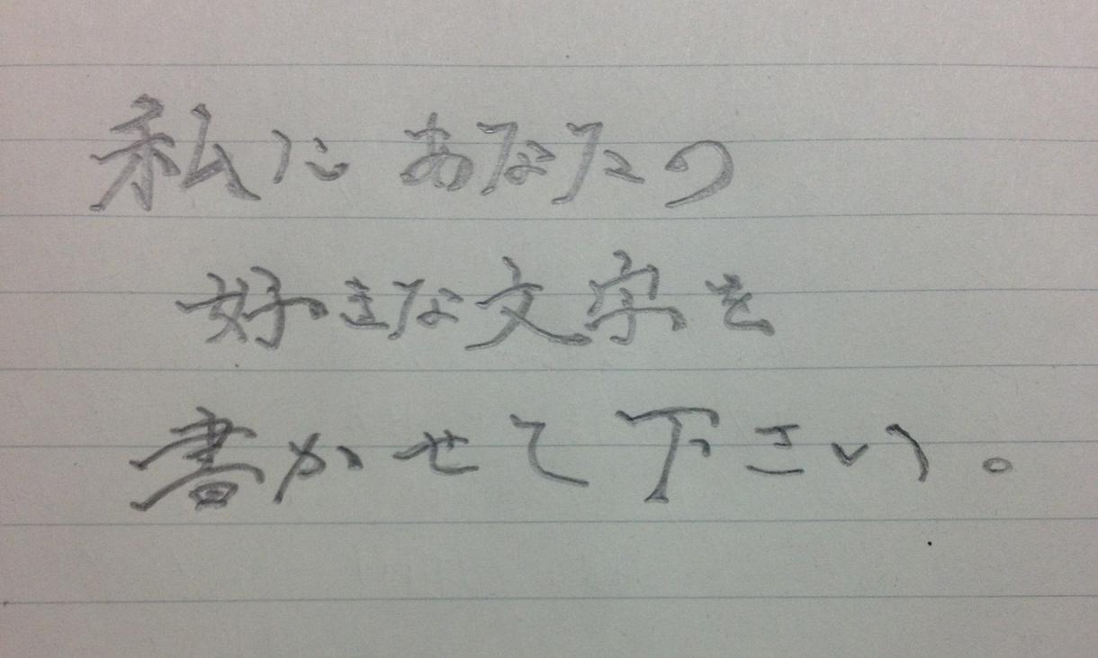 私にあなたの好きな文字を書かせて下さい。