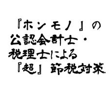 節税の鬼の公認会計士が、節税のご提案いたします これぞ『ホンモノ』の公認会計士・税理士による、『超』節税対策