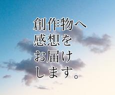 創作物へ感想をお届けします 文章、絵、音楽などあらゆる創作者様へ、好意的な感想をお届け