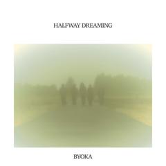 HALFWAY DREAMING / BYOKA