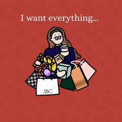 I want everything