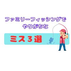 ファミリーフィッシングでやりがちなミス３選